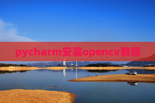 pycharm安装opencv教程 pycharm安装opencv教程
